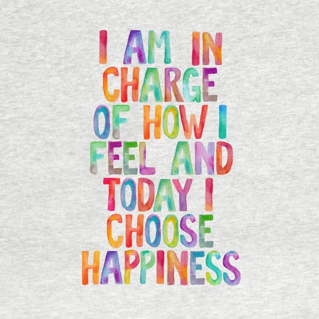 I Am in Charge of How I Feel and Today I Choose Happiness by MotivatedType